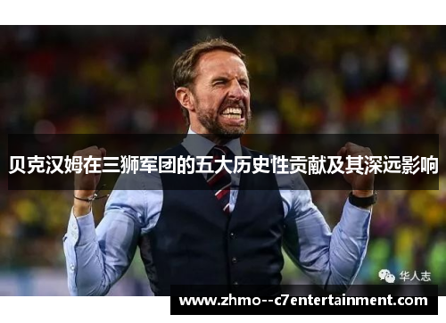 贝克汉姆在三狮军团的五大历史性贡献及其深远影响