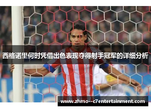 西格诺里何时凭借出色表现夺得射手冠军的详细分析 西格诺里何时凭借出色表现夺得射手冠军的详细分析