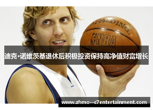 迪克·诺维茨基退休后积极投资保持高净值财富增长