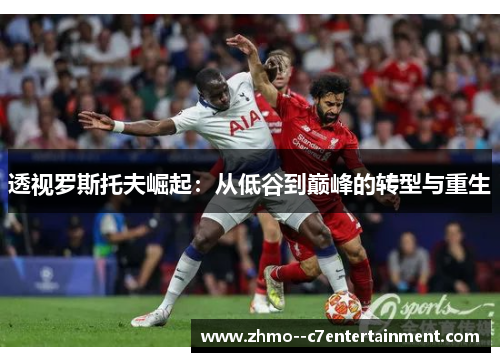 透视罗斯托夫崛起：从低谷到巅峰的转型与重生