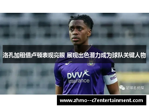 洛孔加租借卢顿表现亮眼 展现出色潜力成为球队关键人物
