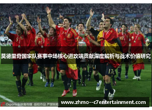 莫德里奇国家队赛事中场核心进攻端贡献深度解析与战术价值研究 莫德里奇国家队赛事中场核心进攻端贡献深度解析与战术价值研究